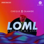 Cheque – LOML (Love Of My Life) Ft. Olamide