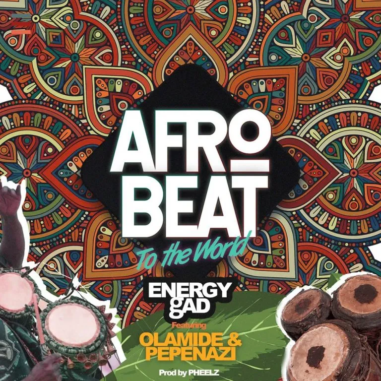 Energy gAD – Afrobeat To The World Ft. Olamide & Pepenazi