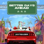 Jay Teazer – Better Days Ahead