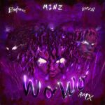 Minz – Wo Wo (Remix) Ft. BNXN & Blaqbonez