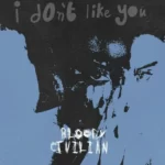 Bloody Civilian – I Don’t Like You