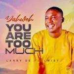 Larry De Psalmist – Yahweh You Are Too Much