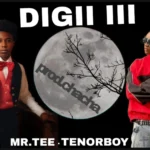 Mr Tee – Digi III Ft. Tenorboy & Prod. Chacha