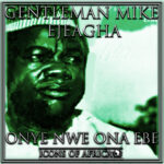 GentleMan Mike Ejeagha - Onye New Ona Ebe