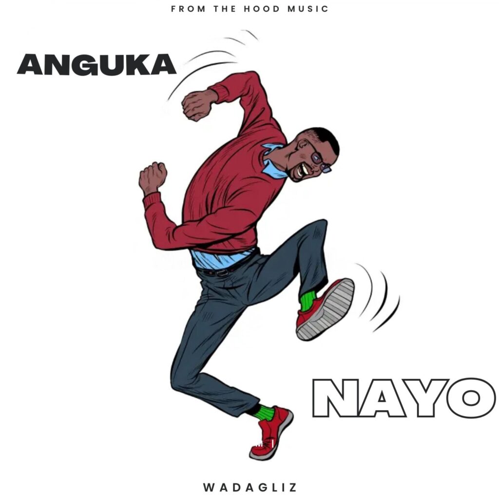 The Hood Music - Anguka Nayo (Wadagliz) Ft Wadagliz