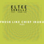 Eltee Skhillz - FLCI (Fresh Like Chief Ikuku) Ft. Jason Jae