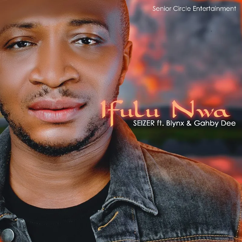 Seizer – Ifulu Nwa Ft. Blynx &. Gahby Dee (Mp3 Download)