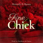 MansuLi – Fine Chick Ft. Banny Music