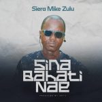 Siera Mike Zulu – Sina Bahati Nae