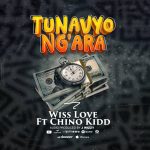 Wiss Love – Tunavyo Ng’ara Ft. Chino Kidd