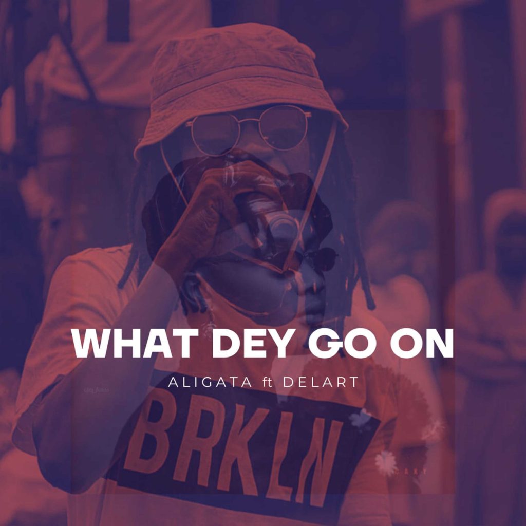 Aligata – What Dey Go On Ft. Delart