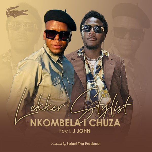 Lekker Stylist – Nkombela I Chuza Ft. J John & Salani