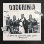 Mr. Dutch - Dodorima Ft. Soweto Gospel Choir & Raybekah