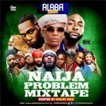 Alabareports – Naija Problem Mixtape Ft. DJ Max