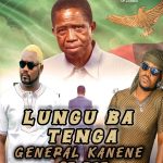 General Kanene - Lungu BA Tenga (Tribute Song) Ft. PST