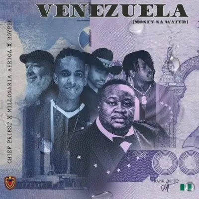 Chief Priest – Venezuela Ft. Millonaira Africa & BoyPee