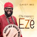 Chief Imo – Chi Merem Eze