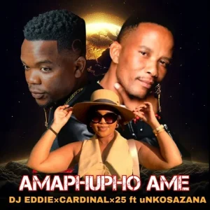 DJ Eddie – Amaphupho Ame Ft. Cardinal x25 & uNkosazana