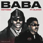 Hotkeed – Baba Ft. Zlatan