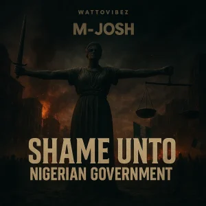 M-Josh - Shame Unto Nigerian Government