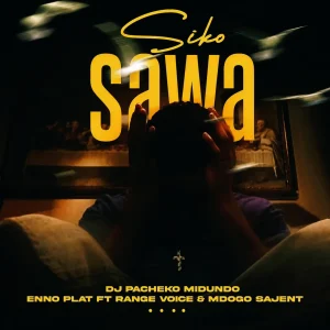 DJ Pacheko – Siko Sawa Ft. Enno Plat, Range Voice & Mdogo Sajent