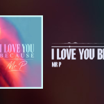 MR P - I LOVE YOU BECAUSE