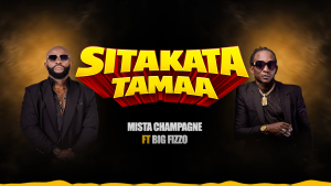 Mista Champagne - Sitakata Tamaa Ft. Big Fizzo