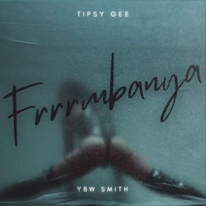 Tipsy Gee - Frrrmbanya Ft. YBW Smith