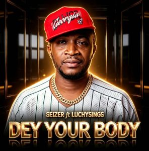 SEIZER - Dey Your Body Ft. LUCHYSINGS